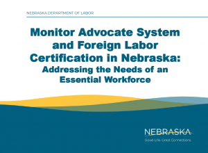 Nebraska Department of Labor Monitor Advocate System and Foreign Labor Certification in Nebraska: Addressing the Needs of an Essential Workforce