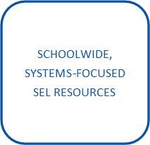 SCHOOLWIDE, SYSTEMS-FOCUSED SEL RESOURCES
